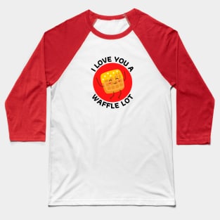 I Love You A Waffle Lot | Waffle Pun Baseball T-Shirt